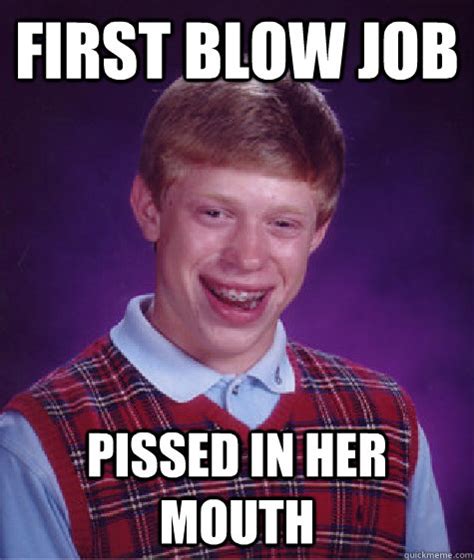 first blow job pissed in her mouth bad luck brian quickmeme