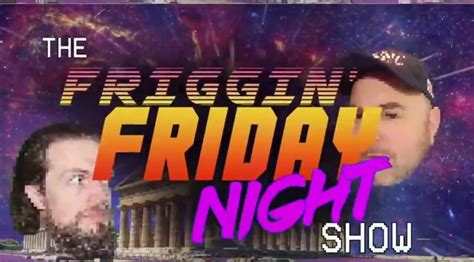 The Friggin Friday Night Show Fri 900 Pm Et