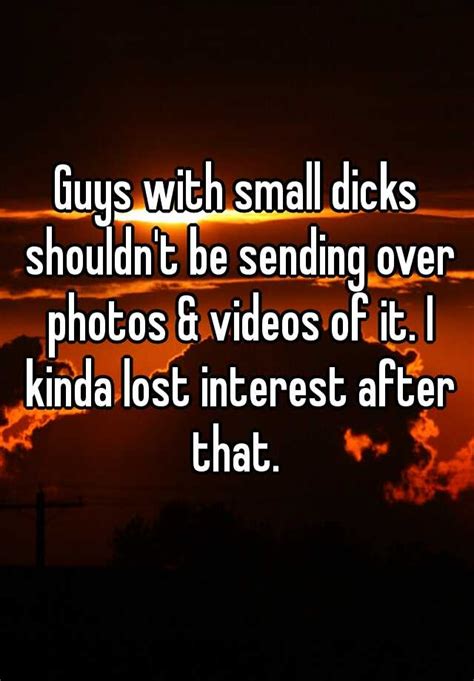 Guys With Small Dicks Shouldn T Be Sending Over Photos And Videos Of It I Kinda Lost Interest