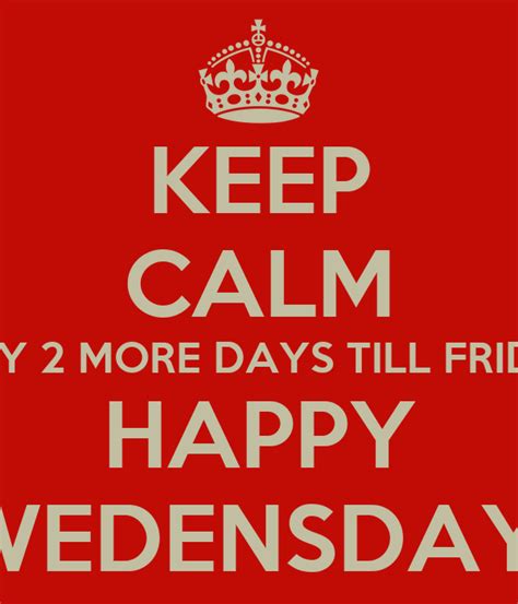 Keep Calm Only 2 More Days Till Friday Happy Wedensday Poster Bella