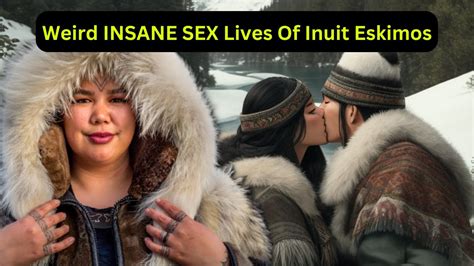 Weird Insane Sex Lives Of Inuit Eskimos Youtube