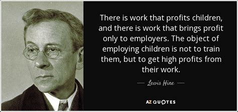 Find the best lewis hine quotes, sayings and quotations on picturequotes.com. TOP 10 QUOTES BY LEWIS HINE | A-Z Quotes