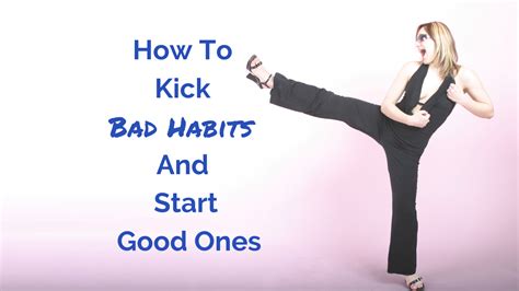 How To Kick Bad Habits And Start Good Ones