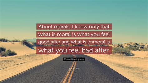 Ernest Hemingway Quote “about Morals I Know Only That What Is Moral