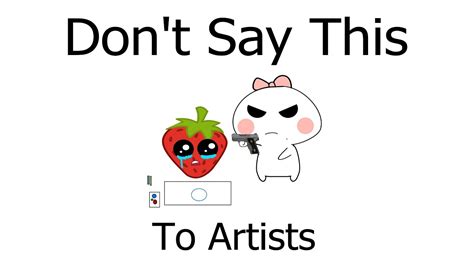 Things You Should Never Say To Any Artist YouTube