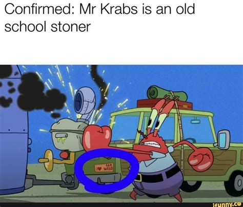 Confirmed Mr Krabs Is An Old School Stoner Ifunny Funny