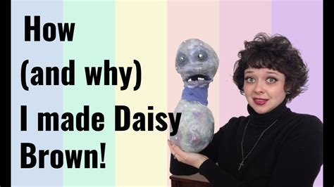 How And Why I Made Daisy Brown Youtube