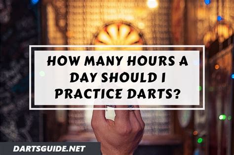 How Many Hours A Day Should I Practice Darts Dartsguide