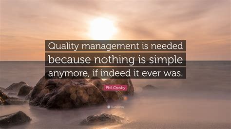 Phil Crosby Quote “quality Management Is Needed Because Nothing Is