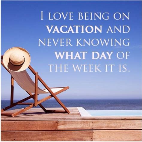 i love being on vacation and not knowing what day of the week it is vacation quotes beach