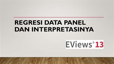 Analisa Regresi Data Panel Dan Interpretasinya Dengan Aplikasi Eviews