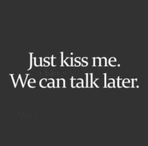 Or Just Talk To Me Anything Just Talk Later Kiss Kissing You Quotes