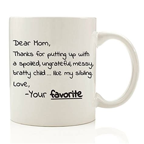 For the mom whose selfless love helped you grow. Dear Mom, From Your Favorite - Funny Coffee Mug 11 oz ...