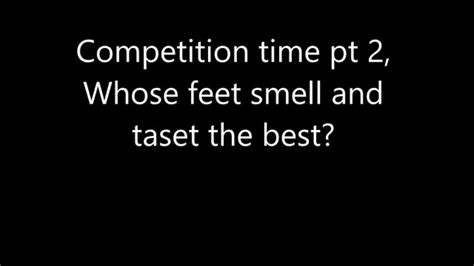Competition Time Part Amy Wants To See Whose Feet Smell And Taste The