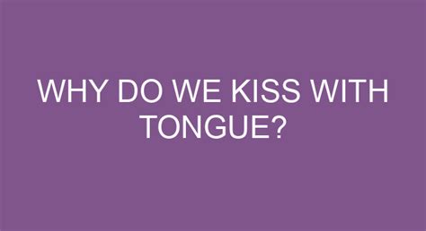 Why Do We Kiss With Tongue