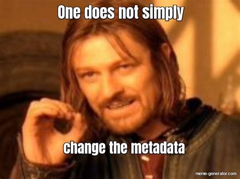 One Does Not Simply Change The Metadata Meme Generator
