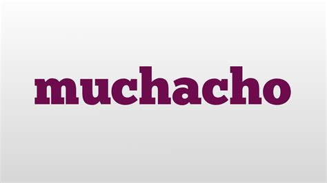 Muchacho Meaning And Pronunciation Youtube