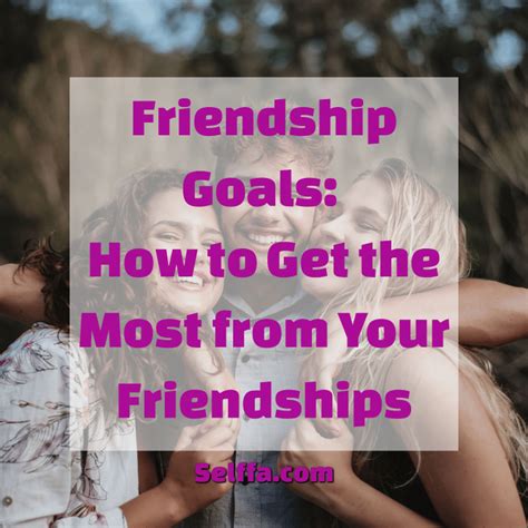 Friendship Goals How To Get The Most From Your Friendships Selffa