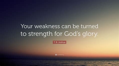 T B Joshua Quote Your Weakness Can Be Turned To Strength For Gods
