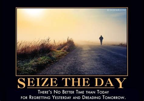 Seize The Day Demotivational Quotes Demotivational Posters Funny Pictures