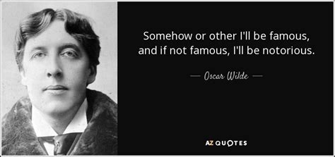 Oscar Wilde Quote Somehow Or Other Ill Be Famous And If Not Famous