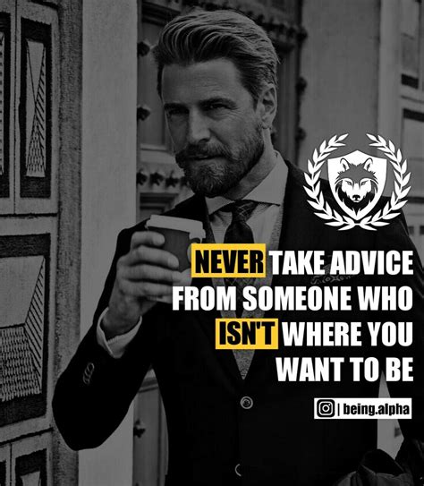 Never Take Advice From Someone Who Isnt To Where You Want To Be