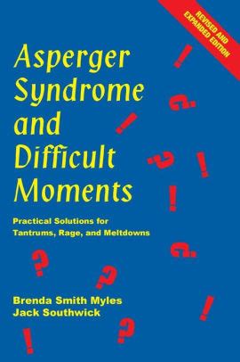 Asperger Syndrome and Difficult Moments: Practical Solutions for Tantrums, Rage, and Meltdowns ...