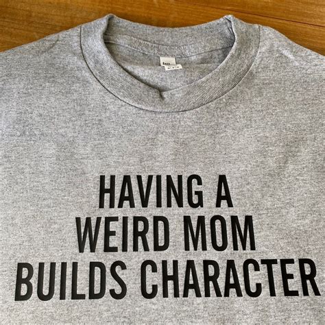 Having A Weird Mom Builds Character T Shirt Mom Shirt Gift Etsy Mom Shirt Gift Mom Shirts