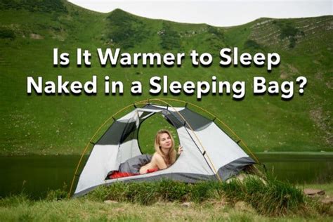 Is It Warmer To Sleep Naked In A Sleeping Bag Sectionhiker Com