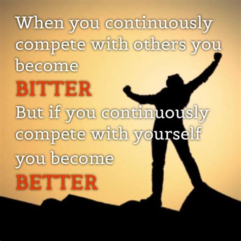 When You Continuously Compete With Others You Become Bitter But If You