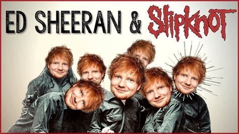 what if ed sheeran joined slipknot youtube