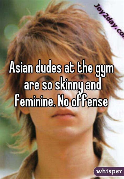 asian dudes at the gym are so skinny and feminine no offense
