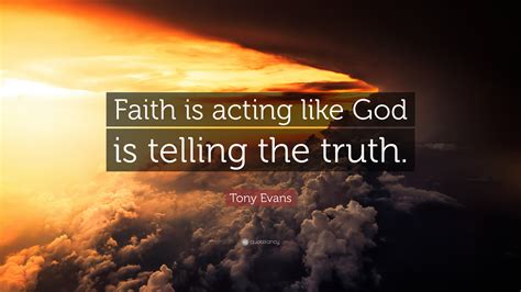 Best truth and lies quotes selected by thousands of our users! Tony Evans Quote: "Faith is acting like God is telling the ...
