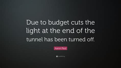 Aaron Paul Quote Due To Budget Cuts The Light At The End