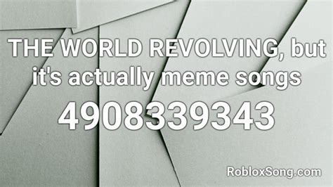 The World Revolving But Its Actually Meme Songs Roblox