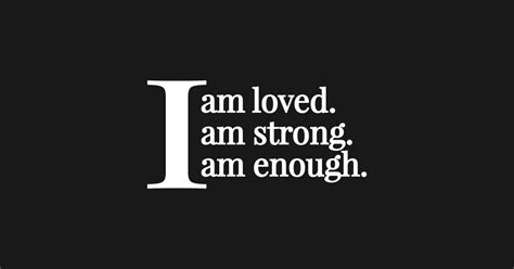 I Am Loved I Am Strong I Am Enough Positive Quote Positive Quote