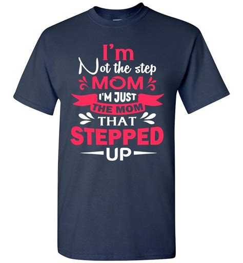 Im Not The Step Mom Im Just The Mom That Stepped Up Step Mom T Shirt