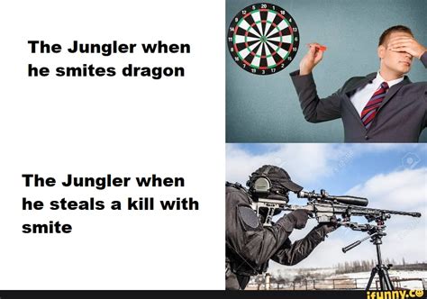 The Jungler When He Smites Dragon The Jungler When He Steals A Kill