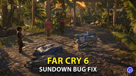 Far Cry 6 Sundown Bug How To Fix 100 Working Gamer Tweak