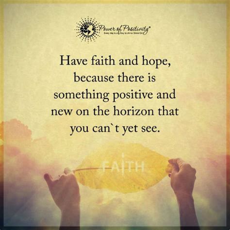 Have Faith And Hope Because There Is Something Positive And New On The