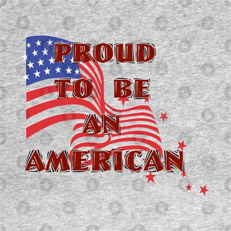 Proud To Be An American Proud American T Shirt Teepublic