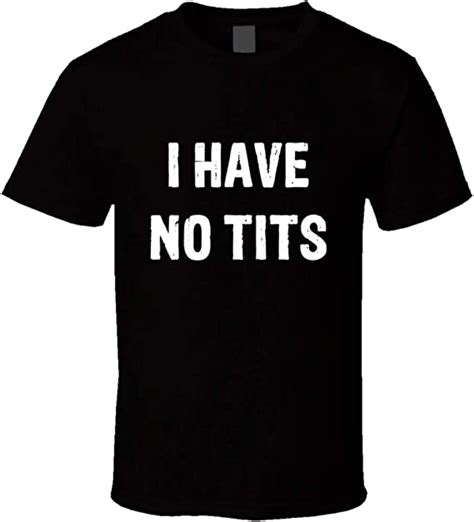 I Have No Tits Tee Funny No Boobs No Bra Club T Shirt Black