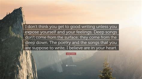 Judy Collins Quote I Dont Think You Get To Good Writing Unless You
