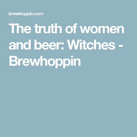 The Truth Of Women And Beer Witches Brewhoppin Brew Haha Beer Witch