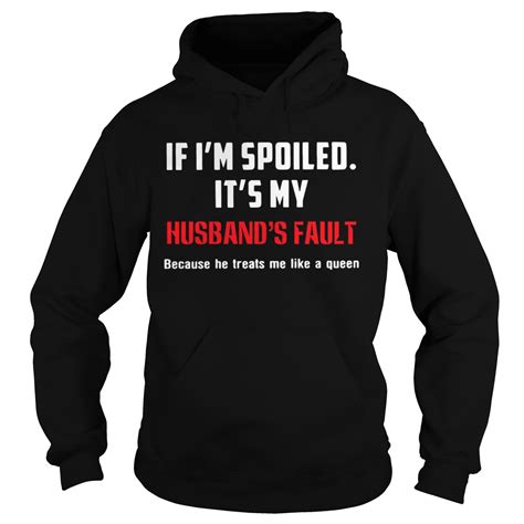 if im spoiled its my husbands fault because he treats me like a queen shirt president 2020 shirts