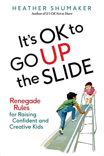 Its Ok To Go Up The Slide Renegade Rules For Raising Confident And