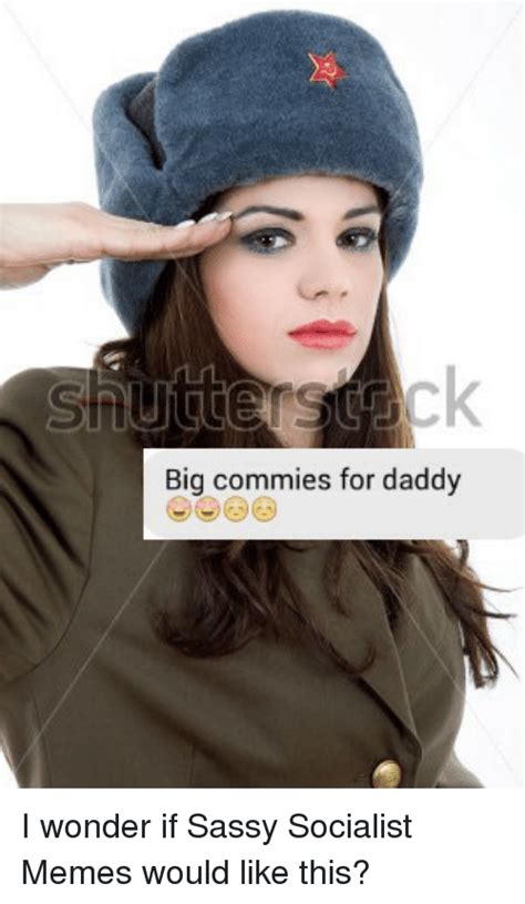 Big Commies For Daddy I Wonder If Sassy Socialist Memes Would Like This