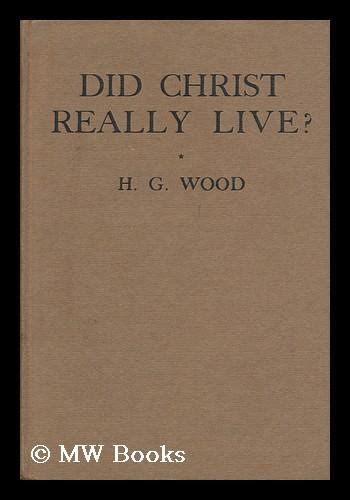 Did Christ Really Live By H G Wood By Wood H G Herbert George
