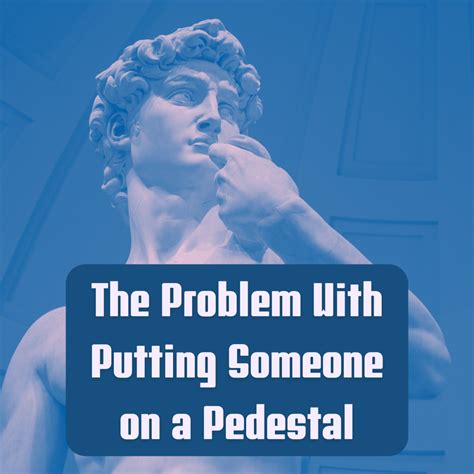 Putting People On A Pedestal Problems With Idealization Pairedlife
