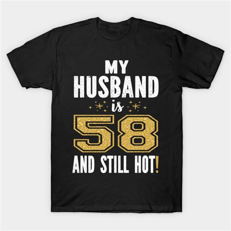 My Husband Is 58 And Still Hot 58th Birthday T For Him Design